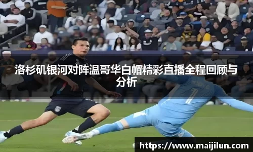 洛杉矶银河对阵温哥华白帽精彩直播全程回顾与分析